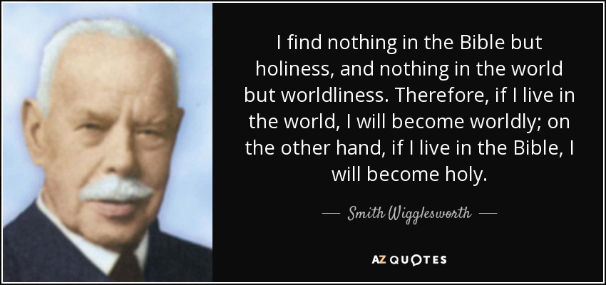 quote-i-find-nothing-in-the-bible-but-holiness-and-nothing-in-the-world-but-worldliness-therefore-smith-wigglesworth-81-96-15