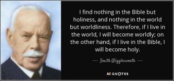 quote-i-find-nothing-in-the-bible-but-holiness-and-nothing-in-the-world-but-worldliness-therefore-smith-wigglesworth-81-96-15